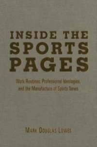 cover of the book Inside the Sports Pages : Work Routines, Professional Ideologies, and the Manufacture of Sports News