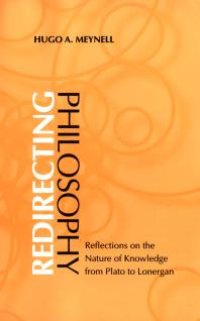 cover of the book Redirecting Philosophy : The Nature of Knowledge from Plato to Lonergan