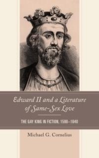 cover of the book Edward II and a Literature of Same-Sex Love : The Gay King in Fiction, 1590-1640