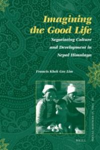 cover of the book Imagining the Good Life : Negotiating Culture and Development in Nepal Himalaya