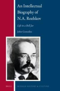 cover of the book An Intellectual Biography of N. A. Rozhkov : Life in a Bell Jar