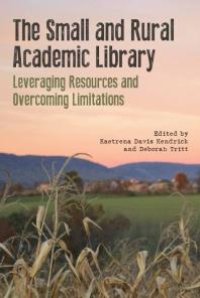 cover of the book The Small and Rural Academic Library : Leveraging Resources and Overcoming Limitations