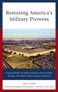 cover of the book Restoring America's Military Prowess : Creating Reliable Civil-Military Relations, Sound Campaign Planning and Stability-Counter-Insurgency Operations