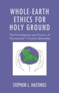 cover of the book Whole-Earth Ethics for Holy Ground : The Development and Practice of Sacramental Creation Spirituality