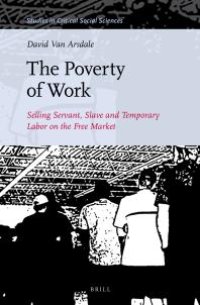 cover of the book The Poverty of Work : Selling Servant, Slave and Temporary Labor on the Free Market