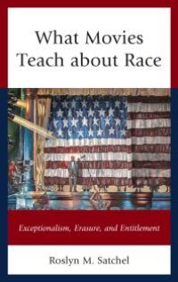 cover of the book What Movies Teach about Race : Exceptionalism, Erasure, and Entitlement