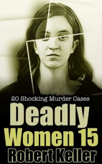 cover of the book Deadly Women Volume 15 : 20 Shocking True Crime Cases of Women Who Kill