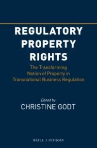 cover of the book Regulatory Property Rights : The Transforming Notion of Property in Transnational Business Regulation