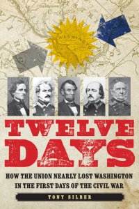 cover of the book Twelve Days - How the Union Nearly Lost Washington in the First Days of the Civil War