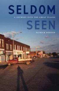 cover of the book Seldom Seen : A Journey into the Great Plains