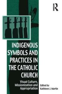 cover of the book Indigenous Symbols and Practices in the Catholic Church : Visual Culture, Missionization and Appropriation