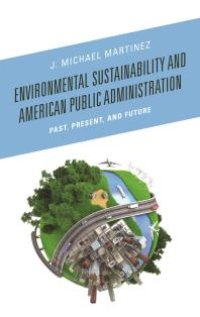 cover of the book Environmental Sustainability and American Public Administration : Past, Present, and Future