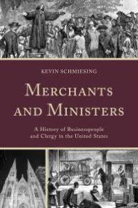 cover of the book Merchants and Ministers : A History of Businesspeople and Clergy in the United States