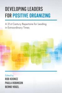 cover of the book Developing Leaders for Positive Organizing : A 21st Century Repertoire for Leading in Extraordinary Times