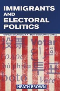 cover of the book Immigrants and Electoral Politics : Nonprofit Organizing in a Time of Demographic Change