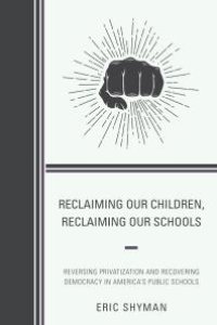 cover of the book Reclaiming Our Children, Reclaiming Our Schools : Reversing Privatization and Recovering Democracy in America's Public Schools