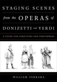 cover of the book Staging Scenes from the Operas of Donizetti and Verdi : A Guide for Directors and Performers