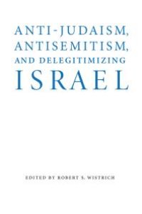 cover of the book Anti-Judaism, Antisemitism, and Delegitimizing Israel