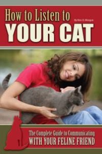 cover of the book How to Listen to Your Cat : The Complete Guide to Communicating with Your Feline Friend