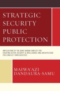 cover of the book Strategic Security Public Protection : Implications of the Boko Haram Conflict for Creating Active Security and Intelligence DNA-Architecture for Conflict-Torn Societies