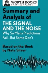 cover of the book Summary and Analysis of the Signal and the Noise: Why So Many Predictions Fail--But Some Don't : Based on the Book by Nate Silver