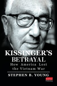 cover of the book Kissinger's Betrayal: How America Lost the Vietnam War