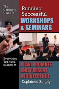 cover of the book The Complete Guide to Running Successful Workshops & Seminars : Everything You Need to Know to Plan, Promote and Present a Conference Explained Simply