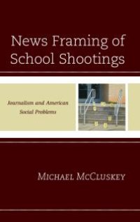 cover of the book News Framing of School Shootings : Journalism and American Social Problems