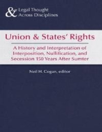 cover of the book Union and States’ Rights : A History and Interpretation of Interposition, Nullification, and Secession 150 Years After Sumter