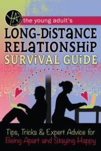 cover of the book The Young Adult's Long-Distance Relationship Survival Guide : Tips, Tricks & Expert Advice for Being Apart and Staying Happy