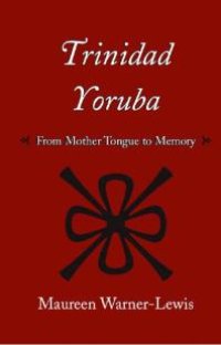 cover of the book Trinidad Yoruba : From Mother-Tongue to Memory