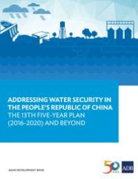 cover of the book Addressing Water Security in the People's Republic of China : The 13th Five-Year Plan (2016-2020) and Beyond