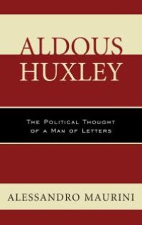 cover of the book Aldous Huxley : The Political Thought of a Man of Letters