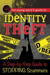 cover of the book The Young Adult’s Guide to Identity Theft : A Step-by-Step Guide to Stopping Scammers