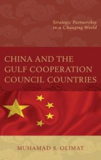 cover of the book China and the Gulf Cooperation Council Countries : Strategic Partnership in a Changing World