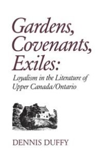 cover of the book Gardens, Covenants, Exiles : Loyalism in the Literature of Upper Canada/Ontario