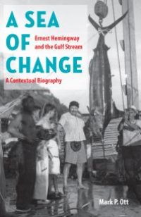 cover of the book A Sea of Change : Ernest Hemingway and the Gulf Stream - a Contextual Biography