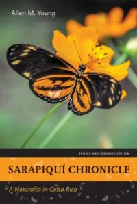 cover of the book Sarapiquí Chronicle : A Naturalist in Costa Rica. Revised and Expanded Edition