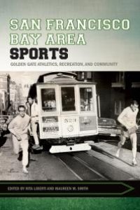 cover of the book San Francisco Bay Area Sports : Golden Gate Athletics, Recreation, and Community