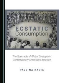 cover of the book Ecstatic Consumption : The Spectacle of Global Dystopia in Contemporary American Literature