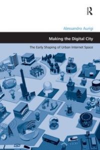 cover of the book Making the Digital City : The Early Shaping of Urban Internet Space