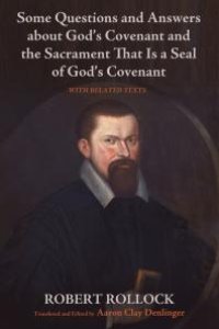 cover of the book Some Questions and Answers about God’s Covenant and the Sacrament That Is a Seal of God’s Covenant : With Related Texts