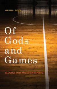 cover of the book Of Gods and Games : Religious Faith and Modern Sports