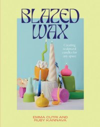 cover of the book Blazed Wax: Creating Sculptural Candles for Any Space