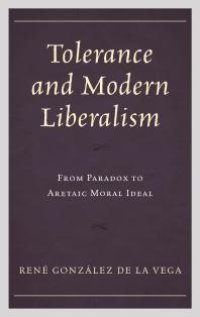 cover of the book Tolerance and Modern Liberalism : From Paradox to Aretaic Moral Ideal