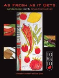 cover of the book As Fresh as It Gets : Everyday Recipes from the Tomato Fresh Food Café