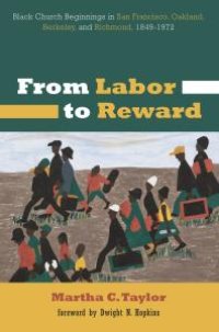 cover of the book From Labor to Reward : Black Church Beginnings in San Francisco, Oakland, Berkeley, and Richmond, 1849-1972