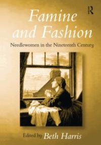 cover of the book Famine and Fashion : Needlewomen in the Nineteenth Century