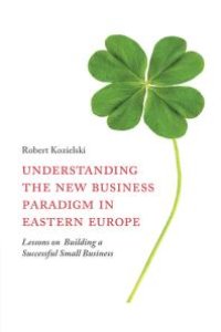 cover of the book Understanding the New Business Paradigm in Eastern Europe : Lessons on Building a Successful Small Business