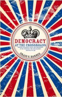 cover of the book Democracy at the Crossroads : Princes, Peasants, Poets, and Presidents in the Struggle for (and against) the Rule of Law